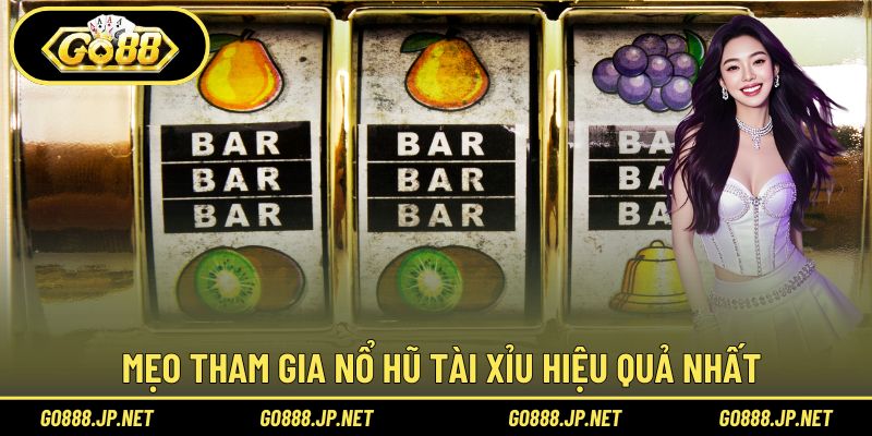 Mẹo tham gia Nổ Hũ Tài Xỉu hiệu quả nhất