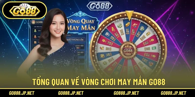 Tổng quan về vòng chơi may mắn Go88